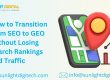 How to Transition from SEO to GEO without Losing Search Rankings and Traffic